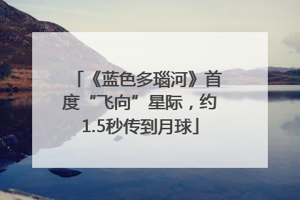 《蓝色多瑙河》首度“飞向”星际，约1.5秒传到月球