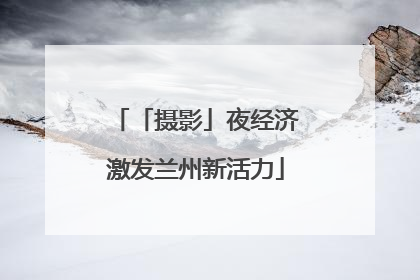 「摄影」夜经济激发兰州新活力