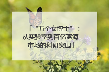 “五个女博士”：从实验室到百亿蓝海市场的科研突围