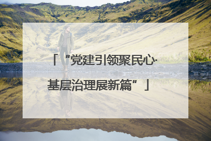 “党建引领聚民心·基层治理展新篇”