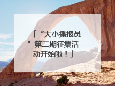 “大小播报员”第二期征集活动开始啦！
