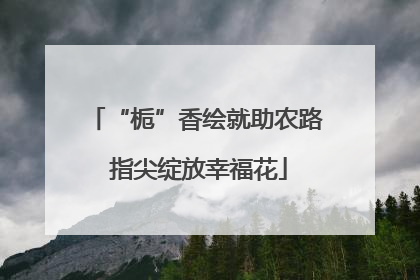 “栀”香绘就助农路 指尖绽放幸福花