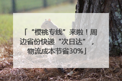 “樱桃专线”来啦！周边省份快递“次日达”，物流成本节省30%