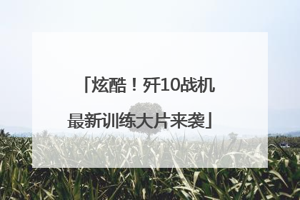炫酷！歼10战机最新训练大片来袭