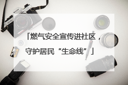 燃气安全宣传进社区，守护居民“生命线”