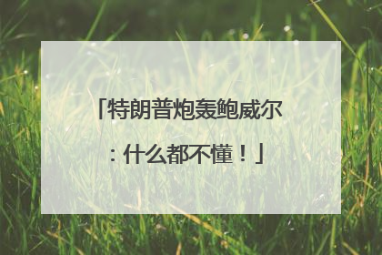 特朗普炮轰鲍威尔：什么都不懂！
