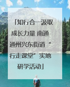 知行合一汲取成长力量 南通通州兴东街道“行走课堂”实地研学活动