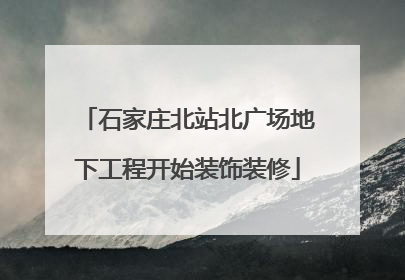 石家庄北站北广场地下工程开始装饰装修