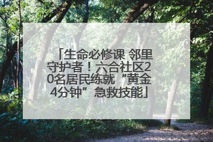 生命必修课 邻里守护者！六合社区20名居民练就“黄金4分钟”急救技能