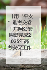 用“平安”迎考交卷！东阿公安圆满完成2025年高考安保工作