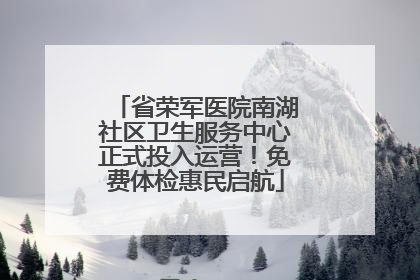 省荣军医院南湖社区卫生服务中心正式投入运营！免费体检惠民启航
