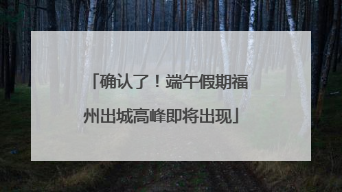 确认了！端午假期福州出城高峰即将出现
