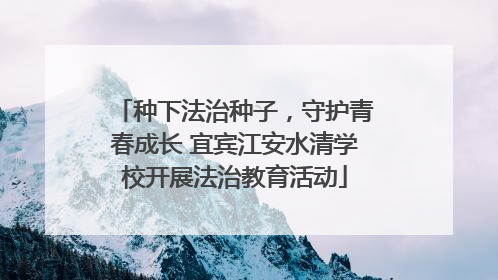 种下法治种子，守护青春成长 宜宾江安水清学校开展法治教育活动