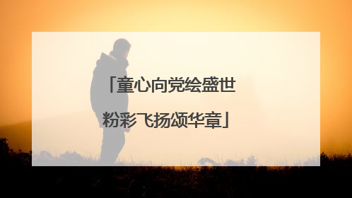 童心向党绘盛世 粉彩飞扬颂华章