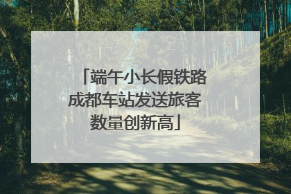 端午小长假铁路成都车站发送旅客数量创新高