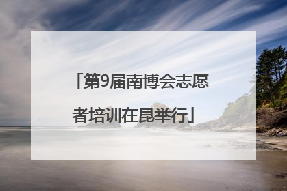 第9届南博会志愿者培训在昆举行