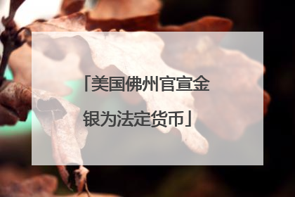 美国佛州官宣金银为法定货币