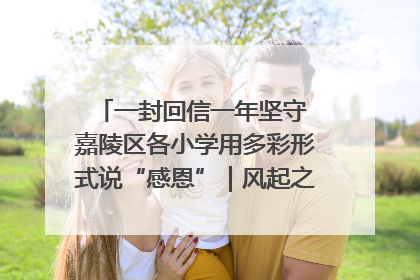 一封回信一年坚守 嘉陵区各小学用多彩形式说“感恩”｜风起之江 扶摇直上