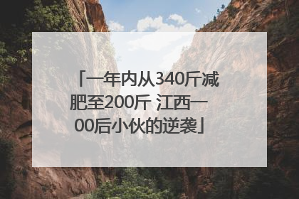 一年内从340斤减肥至200斤 江西一00后小伙的逆袭