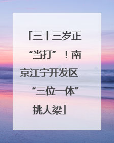 三十三岁正“当打”！南京江宁开发区“三位一体”挑大梁