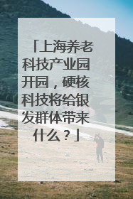 上海养老科技产业园开园，硬核科技将给银发群体带来什么？