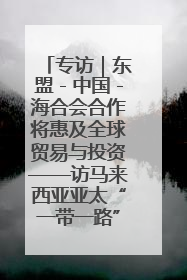 专访｜东盟－中国－海合会合作将惠及全球贸易与投资——访马来西亚亚太“一带一路”共策会高级研究员本恩·纳戈拉