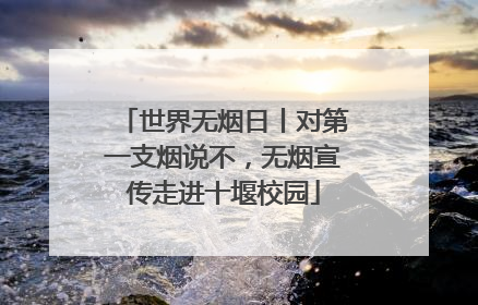 世界无烟日丨对第一支烟说不，无烟宣传走进十堰校园