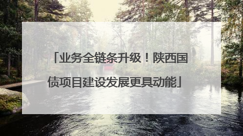 业务全链条升级！陕西国债项目建设发展更具动能