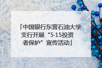 中国银行东营石油大学支行开展“5·15投资者保护”宣传活动