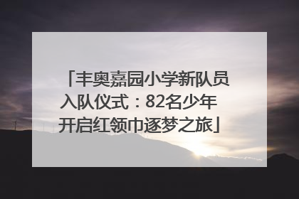 丰奥嘉园小学新队员入队仪式：82名少年开启红领巾逐梦之旅