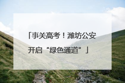 事关高考！潍坊公安开启“绿色通道”