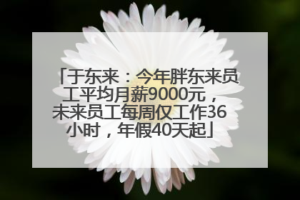 于东来：今年胖东来员工平均月薪9000元，未来员工每周仅工作36小时，年假40天起