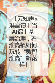 云知声×淮高镇丨当AI遇上基层治理，看淮高镇如何玩转“数智淮高”新花样