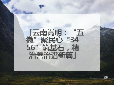 云南嵩明：“五微”聚民心“3456”筑基石，精治善治谱新篇