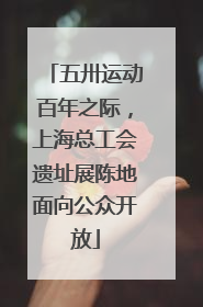 五卅运动百年之际，上海总工会遗址展陈地面向公众开放
