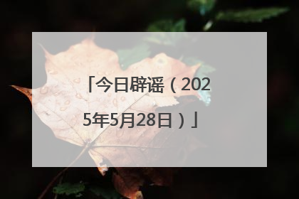今日辟谣（2025年5月28日）