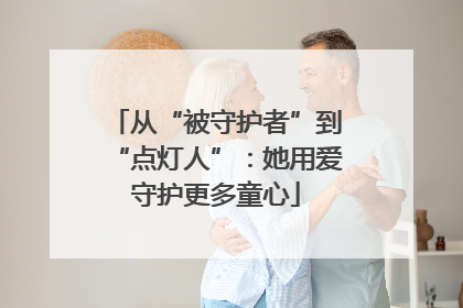 从“被守护者”到“点灯人”：她用爱守护更多童心