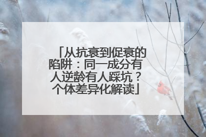 从抗衰到促衰的陷阱：同一成分有人逆龄有人踩坑？个体差异化解读