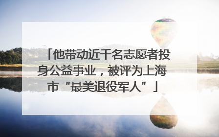 他带动近千名志愿者投身公益事业，被评为上海市“最美退役军人”