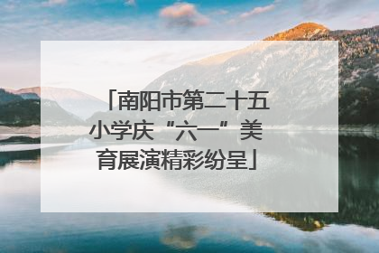 南阳市第二十五小学庆“六一”美育展演精彩纷呈