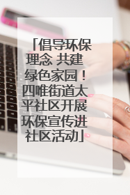 倡导环保理念 共建绿色家园！四唯街道太平社区开展环保宣传进社区活动