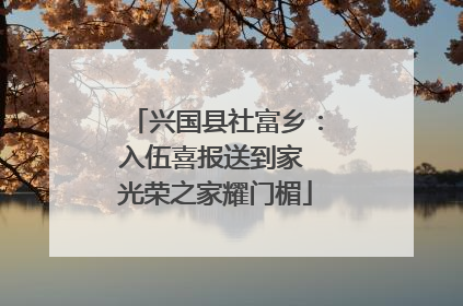 兴国县社富乡：入伍喜报送到家 光荣之家耀门楣
