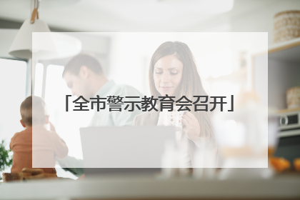 全市警示教育会召开