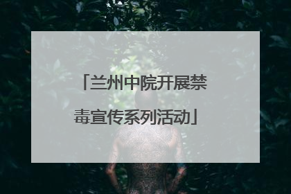 兰州中院开展禁毒宣传系列活动