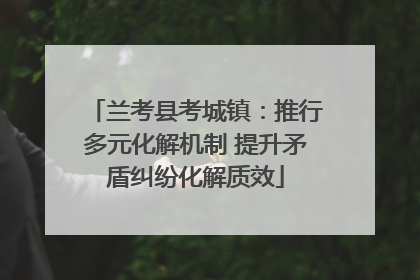 兰考县考城镇：推行多元化解机制 提升矛盾纠纷化解质效