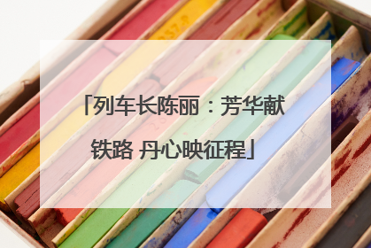 列车长陈丽：芳华献铁路 丹心映征程