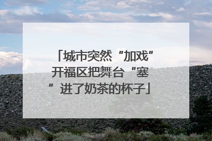 城市突然“加戏” 开福区把舞台“塞”进了奶茶的杯子