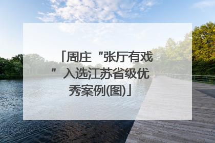 周庄“张厅有戏”入选江苏省级优秀案例(图)