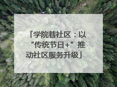 学院巷社区：以“传统节日+”推动社区服务升级