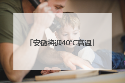 安徽将迎40℃高温